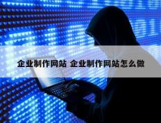 企业制作网站 企业制作网站怎么做