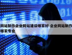 网站制作企业网站建设哪家好 企业网站制作哪家专业