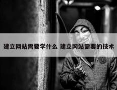 建立网站需要学什么 建立网站需要的技术