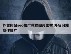 外贸网站seo推广教程图片素材 外贸网站制作推广