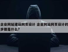 企业网站建设网页设计 企业网站网页设计的步骤是什么?