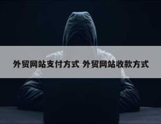 外贸网站支付方式 外贸网站收款方式