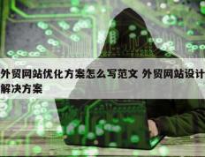 外贸网站优化方案怎么写范文 外贸网站设计解决方案