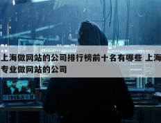 上海做网站的公司排行榜前十名有哪些 上海专业做网站的公司