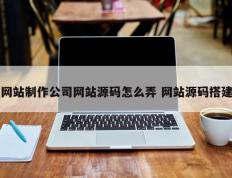 网站制作公司网站源码怎么弄 网站源码搭建