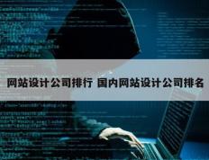 网站设计公司排行 国内网站设计公司排名