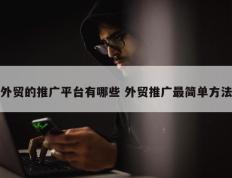 外贸的推广平台有哪些 外贸推广最简单方法