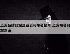 上海品牌网站建设公司排名榜单 上海知名网站建设