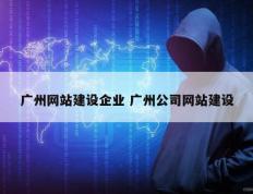 广州网站建设企业 广州公司网站建设