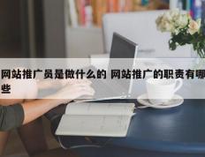 网站推广员是做什么的 网站推广的职责有哪些