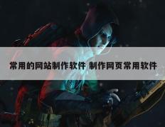 常用的网站制作软件 制作网页常用软件