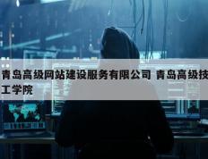 青岛高级网站建设服务有限公司 青岛高级技工学院