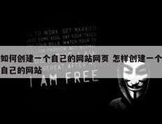 如何创建一个自己的网站网页 怎样创建一个自己的网站