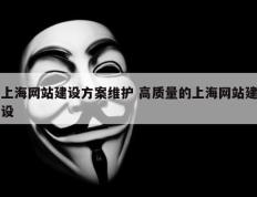 上海网站建设方案维护 高质量的上海网站建设