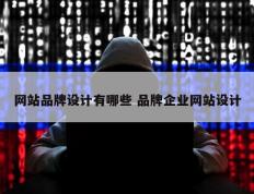网站品牌设计有哪些 品牌企业网站设计