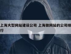上海大型网站建设公司 上海做网站的公司排行