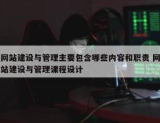 网站建设与管理主要包含哪些内容和职责 网站建设与管理课程设计