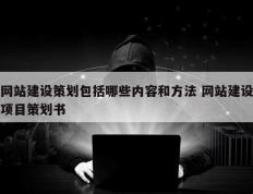 网站建设策划包括哪些内容和方法 网站建设项目策划书