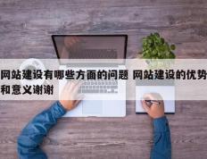 网站建设有哪些方面的问题 网站建设的优势和意义谢谢
