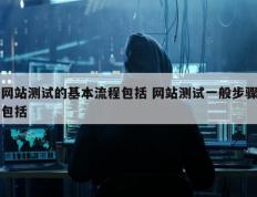 网站测试的基本流程包括 网站测试一般步骤包括