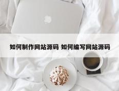 如何制作网站源码 如何编写网站源码