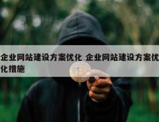 企业网站建设方案优化 企业网站建设方案优化措施