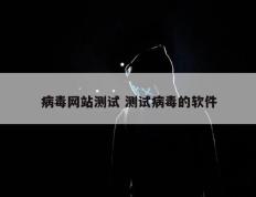 病毒网站测试 测试病毒的软件
