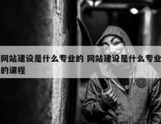 网站建设是什么专业的 网站建设是什么专业的课程