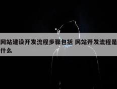 网站建设开发流程步骤包括 网站开发流程是什么