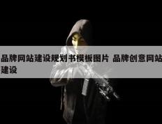 品牌网站建设规划书模板图片 品牌创意网站建设