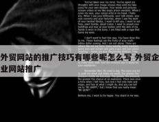 外贸网站的推广技巧有哪些呢怎么写 外贸企业网站推广