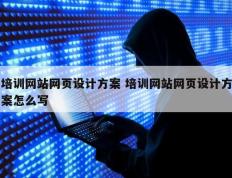 培训网站网页设计方案 培训网站网页设计方案怎么写