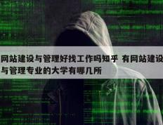 网站建设与管理好找工作吗知乎 有网站建设与管理专业的大学有哪几所
