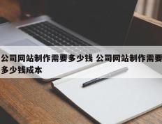 公司网站制作需要多少钱 公司网站制作需要多少钱成本