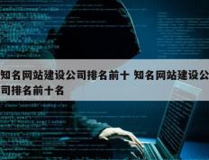 知名网站建设公司排名前十 知名网站建设公司排名前十名