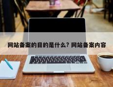 网站备案的目的是什么? 网站备案内容