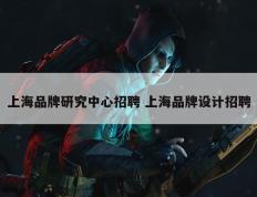 上海品牌研究中心招聘 上海品牌设计招聘