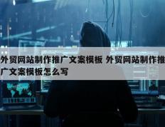 外贸网站制作推广文案模板 外贸网站制作推广文案模板怎么写