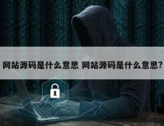 网站源码是什么意思 网站源码是什么意思?