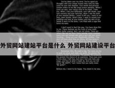 外贸网站建站平台是什么 外贸网站建设平台