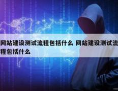 网站建设测试流程包括什么 网站建设测试流程包括什么