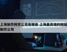 上海制作网页公司有哪些 上海最高端的网站制作公司