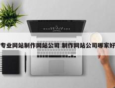 专业网站制作网站公司 制作网站公司哪家好