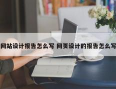 网站设计报告怎么写 网页设计的报告怎么写