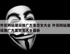 外贸网站建设推广方案范文大全 外贸网站建设推广方案范文大全最新