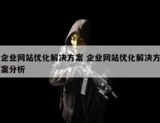 企业网站优化解决方案 企业网站优化解决方案分析