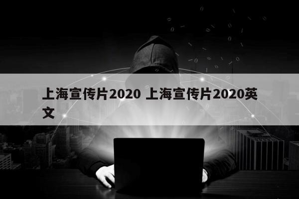 上海宣传片2020 上海宣传片2020英文