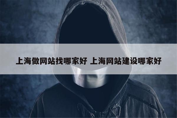 上海做网站找哪家好 上海网站建设哪家好