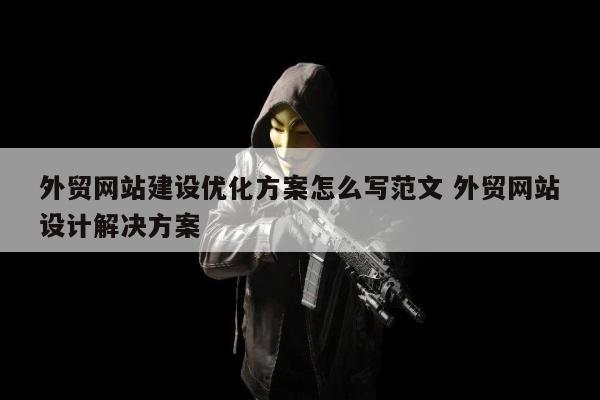 外贸网站建设优化方案怎么写范文 外贸网站设计解决方案