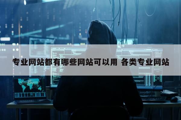 专业网站都有哪些网站可以用 各类专业网站